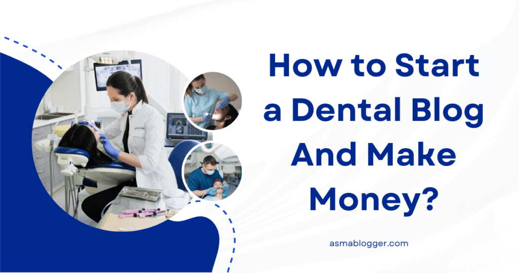 How to Start a Dental Blog And Make Money in 2024?