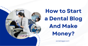 How to Start a Dental Blog And Make Money in 2024